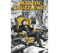 Martin Chuzzlewit: The Classic Illustrated Satirical Novel of Selfishness and Hypocrisy