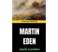 Martin Eden: From Rags to Riches - A Rise and Fall Story (Annotated)