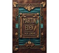 Martin Eden: Jack London’s Epic Coming-of-Age American Classic