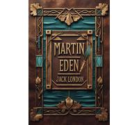 Martin Eden: Jack London’s Epic Coming-of-Age American Classic