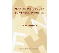 Martin Heidegger and European Nihilism (European Perspectives: A Series in Social Thought and Cultural Criticism)