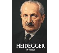 Martin Heidegger sin rodeos: Lo esencial de su filosofía
