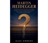 Martin Heidegger: The Philosopher of Being and His Revolutionary Investigation into Existence, Time, and the Forgotten Question at the Heart of Western Thought (Western Philosophy)