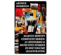 Martin Hewitt Complete Series: 25 Mysteries & Detective Stories In