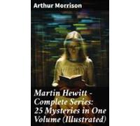 Martin Hewitt - Complete Series: 25 Mysteries In One Volume (illustrat