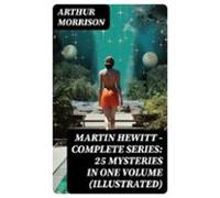 Martin Hewitt - Complete Series: 25 Mysteries In One Volume (illustrat