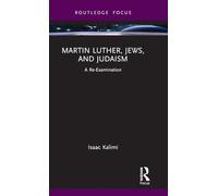 Martin Luther, Jews, and Judaism: A Re-Examination (Routledge Focus on Religion)