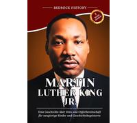 Martin Luther King Jr.: Eine Geschichte über Sinn und Opferbereitschaft für neugierige Kinder und Geschichtsbegeisterte (Die Bedrock-Reihe)