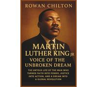 Martin Luther King Jr: Voice of the Unbroken Dream: The Untold Life of the Man Who Turned Faith into Power, Justice into Action, and a Dream into a Global Revolution