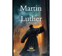 Martin Luther: La Réforme (Les Réformateurs Protestants)