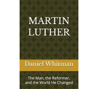 Martin Luther: The Man, the Reformer, and the World He Changed (The Historical Inquiry Series)