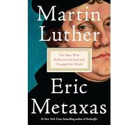 Martin Luther: The Man Who Rediscovered God and Changed the World