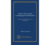 Martin Luther und die Grundlegung der Reformation: Festschrift der Stadt Berlin zum 31. October 1917