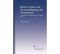 Martin Luther und die grundlegung der reformation: festschrift der stadt Berlin zum 31. oktober 1917