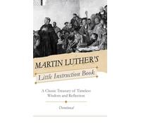 Martin Luther's Little Instruction Book: A Classic Treasury of Timeless Wisdom and Reflection