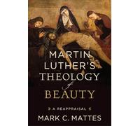 Martin Luther's Theology of Beauty: A Reappraisal