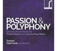Martin, MacMillan : Passion & Polyphonie, musique chorale sacrée. Ensemble Sonoro, Ferris.