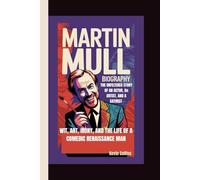 MARTIN MULL BIOGRAPHY: Wit, Art, Irony, And The Life of a Comedic Renaissance Man - The Unfiltered Story of an Actor, an Artist, and a Satirist