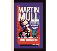 MARTIN MULL BIOGRAPHY: Wit, Art, Irony, And The Life of a Comedic Renaissance Man - The Unfiltered Story of an Actor, an Artist, and a Satirist