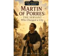 Martin of Porres: The Servant Who Changed a City (Our Friends the Saints)