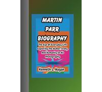 MARTIN PARR BIOGRAPHY: The Eye Of Everyday Life Exploring The Humor, Irony, And Humanity In His Photography