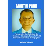 Martin Parr: Photography that Redefined the Ordinary - Biography Book of a World Famous Documentary Photographer
