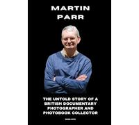 Martin Parr: The Untold Story of a British Documentary Photographer and Photobook Collector