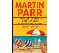 Martin Parr: Through the Lens of Ordinary Lives - An Independent Biography