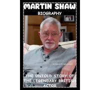MARTIN SHAW BIOGRAPHY: THE UNTOLD STORY OF THE LEGENDARY BRITISH ACTOR