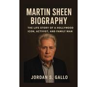 MARTIN SHEEN BIOGRAPHY: The Life Story Of A Hollywood Icon, Activist, And Family Man
