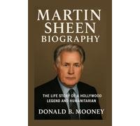 MARTIN SHEEN BIOGRAPHY: The Life Story Of A Hollywood Legend And Humanitarian
