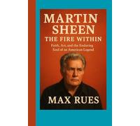 Martin Sheen: The Fire Within: Faith, Art, and the Enduring Soul of an American Legend