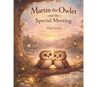 Martin the Owlet and the Special Meeting: A Bedtime Story About Friendship and Planning for Kids Ages 4-7 (Owlet’s Adventures: A Bedtime Story for Kids Ages 4-7)