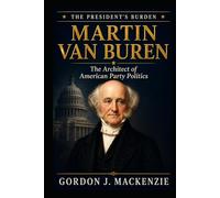 Martin Van Buren: Architect of American Democracy (The President’s Burden)