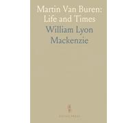 Martin Van Buren: Life and Times: Correspondence of His Friends, Family and Pupils; Brief Notices, Sketches, and Anecdotes