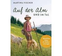 Martina Fischer Doroth Auf der Alm und im Tal: Glücklich leben als S (Tapa dura)