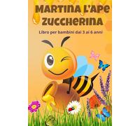 Martina l’Ape Zuccherina: Scopri la dolce avventura dell’ape Martina - un libro educativo e da colorare per bimbi dai 3 ai 6 anni!