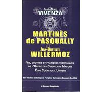Martinès de Pasqually et Jean-Baptiste Willermoz: Vie, doctrine et pratiques théurgiques de l'Ordre des chevaliers maçons élus coëns de l'univers
