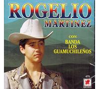 Martinez, Rogelio Y Banda Los Guamuchilenos - Rogelio Martinez Y Su Banda Los Guamuchilenos