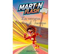 Martínflash y la carrera contra el tiempo: 5 (Las aventuras de Martínflash)