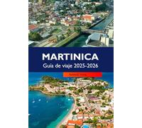 MARTINICA Guía de viaje 2025-2026: Descubra playas impresionantes, rica historia, cultura vibrante, aventuras tropicales en Fort-de-France y Les Trois-Îlets