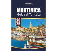 MARTINICA GUIDA DI TURISTICA 2026: Scopri il paradiso caraibico con spiagge di sabbia bianca, trekking sul vulcano, cucina creola e avventure culturali