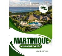MARTINIQUE ADVENTURE GUIDE 2026: Your Essential Guide to Caribbean Hiking Trails, Historic Sites, and Local Cuisine.