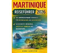 Martinique Reiseführer 2026: Das unverzichtbare Handbuch für Erstbesucher und Wiederkehrer: Sehenswerte Reiseziele, versteckte Juwelen und Insidertipps