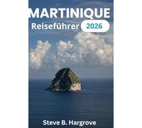 MARTINIQUE Reiseführer 2026: Der ultimative Insider-Reiseführer zu Stränden, Dörfern und versteckten Juwelen