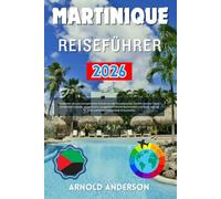 Martinique Reiseführer 2026: Entdecken Sie das bestgehütete Geheimnis der Französischen Karibik: InsiderTipps, versteckte Strände, lokale Küche, ... für Ihren perfekten Inselurlaub brauchenby.