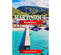 Martinique Reiseführer 2026: Entdecken Sie karibische Strände, französisch-kreolische Kultur, vulkanische Landschaften, Rumrouten, tropische Regenwälder und Inselabenteuer