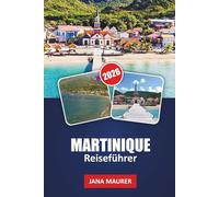 MARTINIQUE REISEFÜHRER 2026: Mount Pelée Wanderungen, Les Salines & Anse Dufour Strände, Rumbrennereien, kreolische Küche, landschaftlich reizvolle Küstenfahrten und flexible Inselrouten