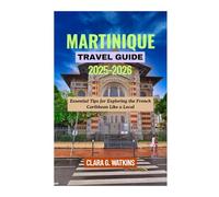 MARTINIQUE TRAVEL GUIDE 2025-2026: Essential Tips for Exploring the French Caribbean Like a Local