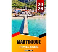 MARTINIQUE Travel Guide 2026-2027: Top Things to Do, Where to Stay, Beaches & Local Secrets for the Perfect Caribbean Vacation
